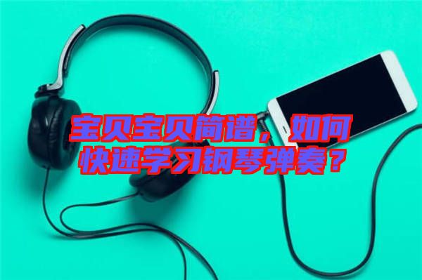 寶貝寶貝簡(jiǎn)譜，如何快速學(xué)習(xí)鋼琴?gòu)椬啵? width=