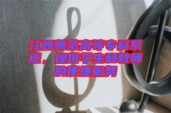 江西師范高等專(zhuān)科系統(tǒng)，提供學(xué)生和教師的便捷服務(wù)