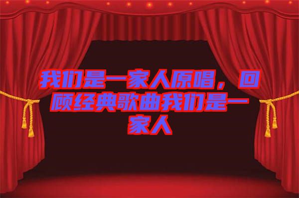 我們是一家人原唱，回顧經(jīng)典歌曲我們是一家人
