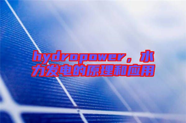 hydropower，水力發(fā)電的原理和應用
