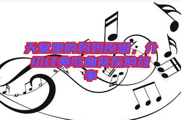 天堂里的媽媽原唱，介紹經(jīng)典歌曲背后的故事