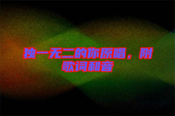 獨(dú)一無二的你原唱，附歌詞和音