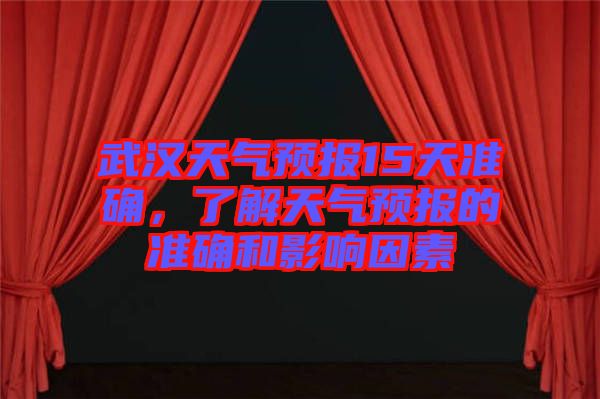 武漢天氣預報15天準確，了解天氣預報的準確和影響因素