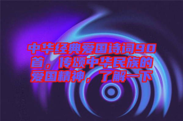 中華經(jīng)典愛(ài)國(guó)詩(shī)詞90首，傳頌中華民族的愛(ài)國(guó)精神，了解一下
