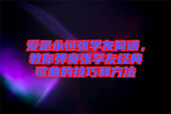 愛是永恒張學友簡譜，教你彈奏張學友經典歌曲的技巧和方法
