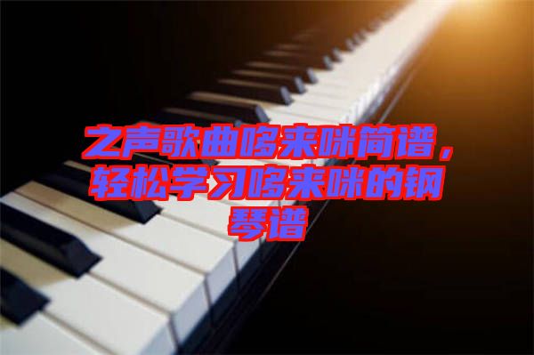 之聲歌曲哆來(lái)咪簡(jiǎn)譜，輕松學(xué)習(xí)哆來(lái)咪的鋼琴譜