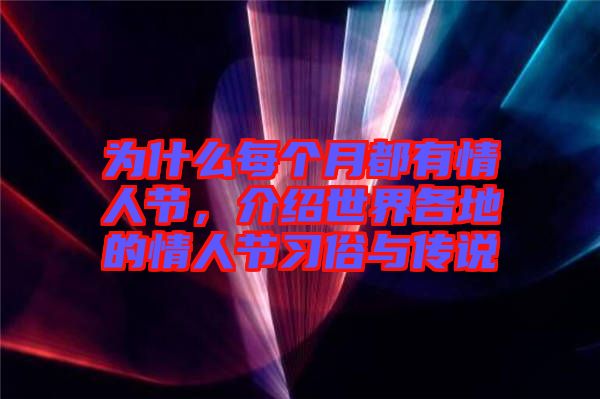 為什么每個月都有情人節(jié)，介紹世界各地的情人節(jié)習(xí)俗與傳說