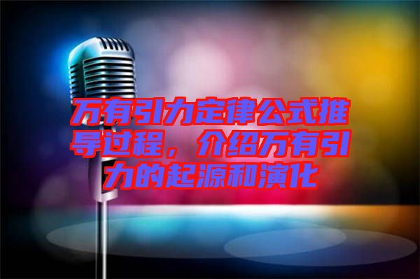 萬有引力定律公式推導過程，介紹萬有引力的起源和演化