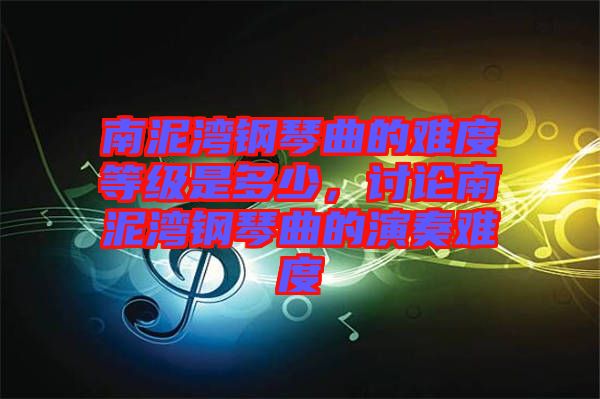 南泥灣鋼琴曲的難度等級是多少，討論南泥灣鋼琴曲的演奏難度