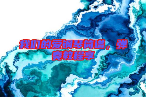我們的愛鋼琴簡譜，彈奏教程享