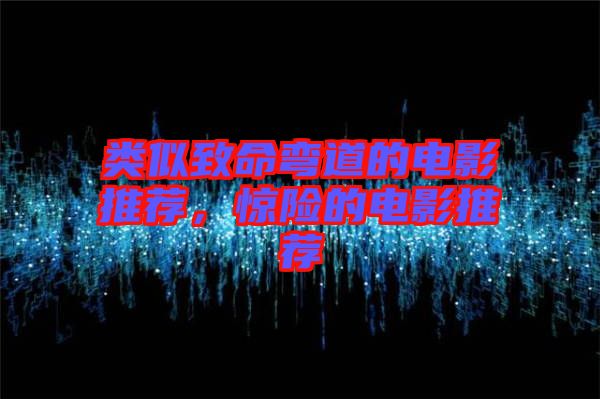 類似致命彎道的電影推薦，驚險(xiǎn)的電影推薦
