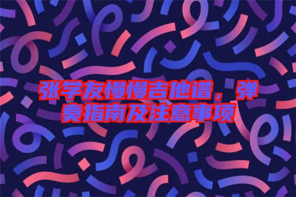 張學(xué)友慢慢吉他譜，彈奏指南及注意事項