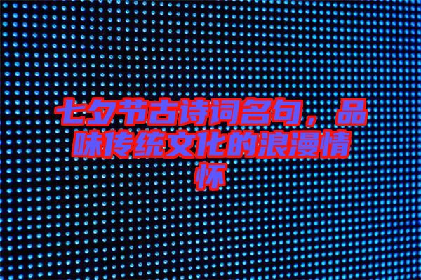七夕節(jié)古詩詞名句，品味傳統(tǒng)文化的浪漫情懷