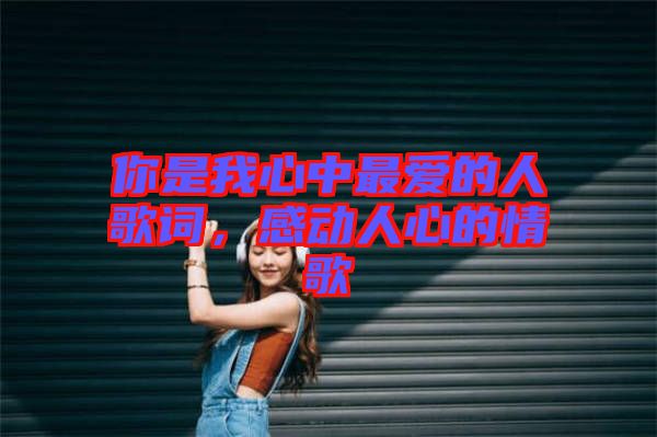你是我心中最愛的人歌詞，感動人心的情歌