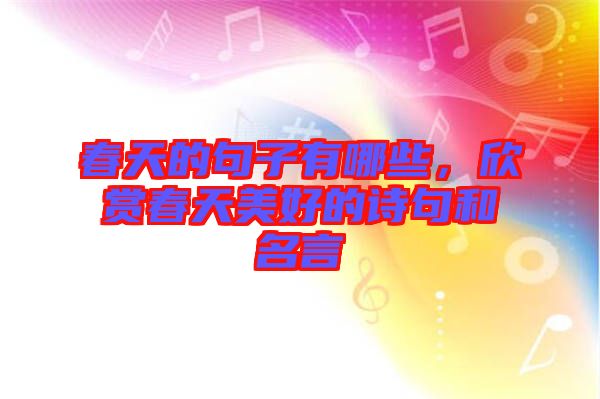 春天的句子有哪些，欣賞春天美好的詩句和名言