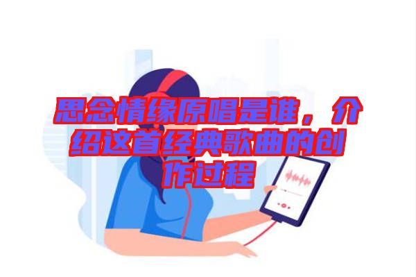 思念情緣原唱是誰(shuí)，介紹這首經(jīng)典歌曲的創(chuàng)作過(guò)程