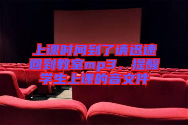 上課時間到了請迅速回到教室mp3，提醒學(xué)生上課的音文件