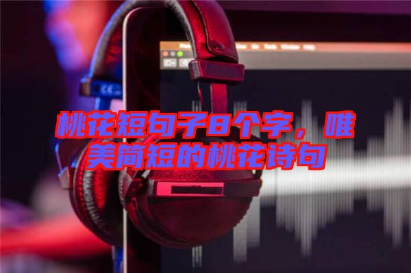 桃花短句子8個字，唯美簡短的桃花詩句