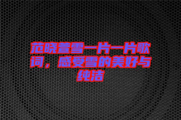 范曉萱雪一片一片歌詞，感受雪的美好與純潔