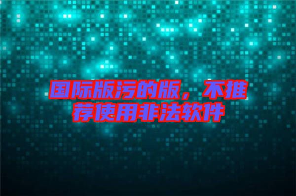 國際版污的版，不推薦使用非法軟件