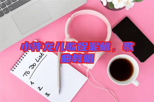 小伴龍兒歌捉泥鰍，歌曲教唱