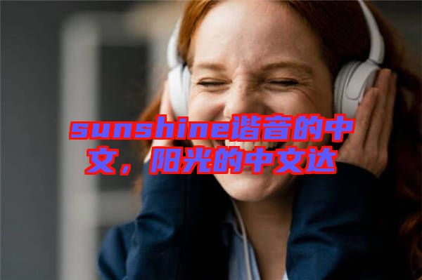 sunshine諧音的中文，陽光的中文達