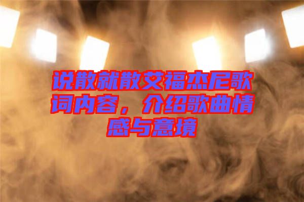 說散就散艾福杰尼歌詞內(nèi)容，介紹歌曲情感與意境
