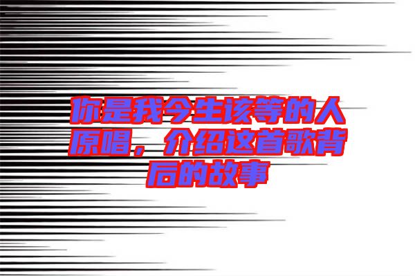 你是我今生該等的人原唱，介紹這首歌背后的故事