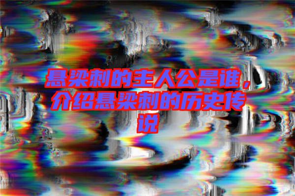 懸梁刺的主人公是誰，介紹懸梁刺的歷史傳說