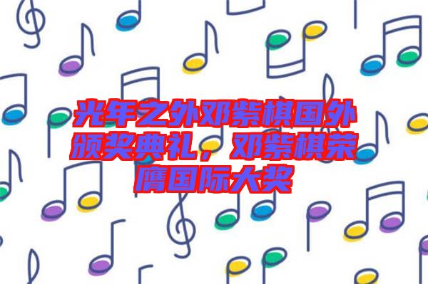 光年之外鄧紫棋國(guó)外頒獎(jiǎng)典禮，鄧紫棋榮膺國(guó)際大獎(jiǎng)