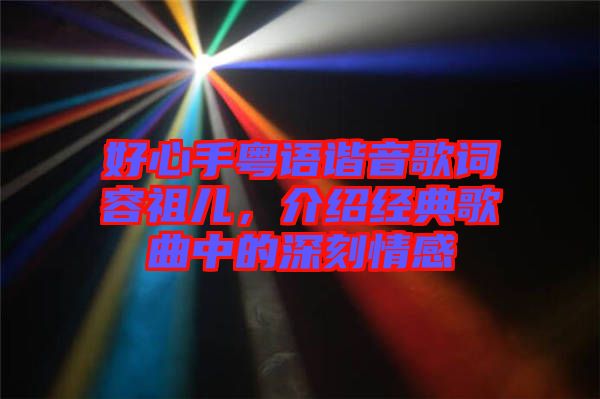 好心手粵語諧音歌詞容祖兒，介紹經(jīng)典歌曲中的深刻情感