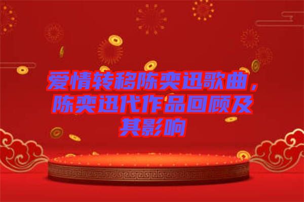 愛情轉(zhuǎn)移陳奕迅歌曲，陳奕迅代作品回顧及其影響