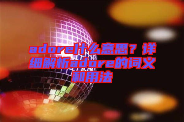 adore什么意思？詳細(xì)解析adore的詞義和用法