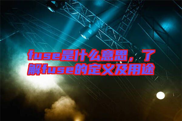 fuse是什么意思，了解fuse的定義及用途