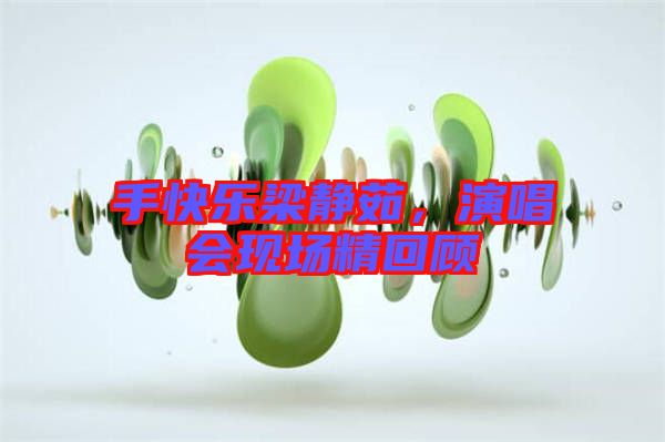 手快樂梁靜茹，演唱會(huì)現(xiàn)場(chǎng)精回顧