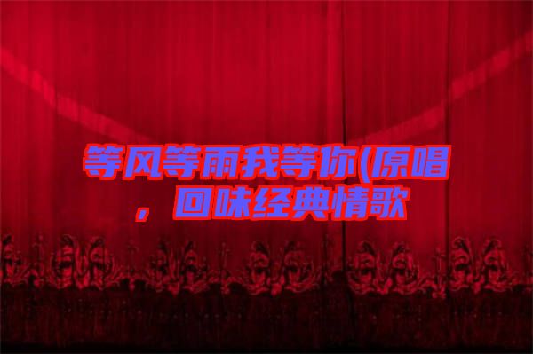 等風(fēng)等雨我等你(原唱，回味經(jīng)典情歌