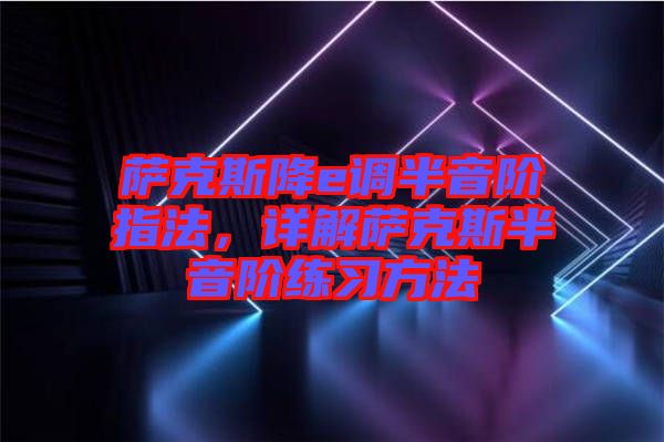 薩克斯降e調(diào)半音階指法，詳解薩克斯半音階練習(xí)方法
