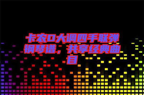 卡農(nóng)D大調(diào)四手聯(lián)彈鋼琴譜，共享經(jīng)典曲目