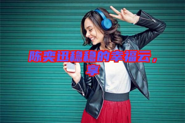陳奕迅穩(wěn)穩(wěn)的幸福云，享