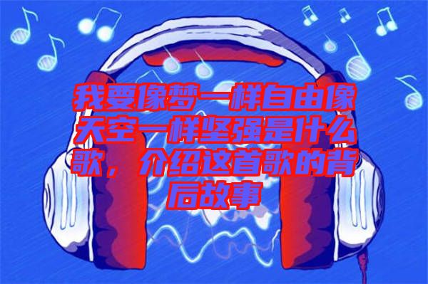我要像夢(mèng)一樣自由像天空一樣堅(jiān)強(qiáng)是什么歌，介紹這首歌的背后故事