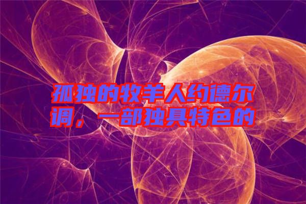 孤獨的牧羊人約德爾調，一部獨具特色的