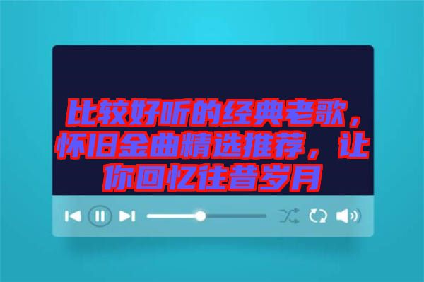 比較好聽的經(jīng)典老歌，懷舊金曲精選推薦，讓你回憶往昔歲月