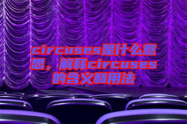 circuses是什么意思，解釋circuses的含義和用法