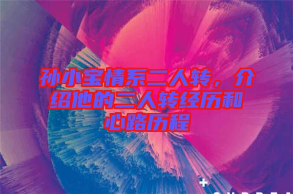 孫小寶情系二人轉(zhuǎn)，介紹他的二人轉(zhuǎn)經(jīng)歷和心路歷程