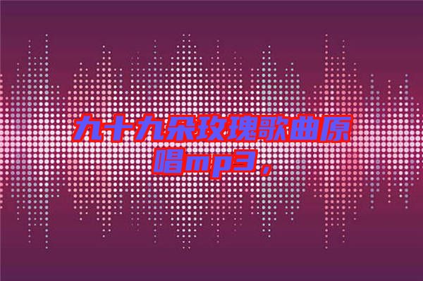 九十九朵玫瑰歌曲原唱mp3，