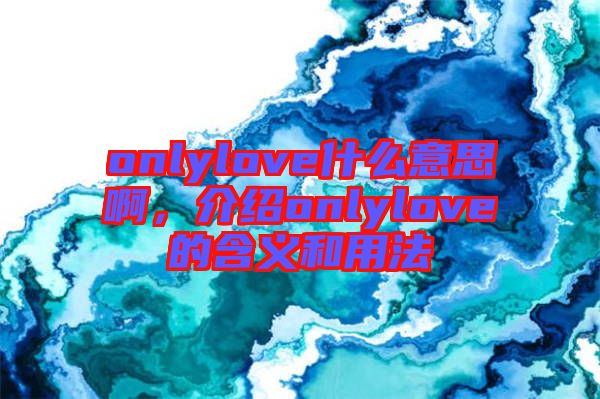 onlylove什么意思啊，介紹onlylove的含義和用法