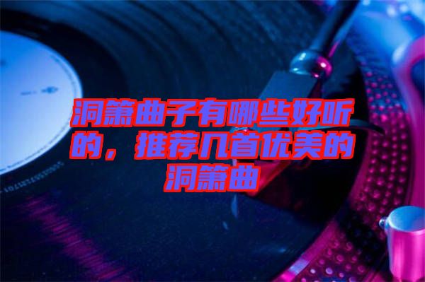洞簫曲子有哪些好聽的，推薦幾首優(yōu)美的洞簫曲