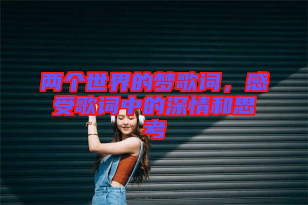 兩個(gè)世界的夢(mèng)歌詞，感受歌詞中的深情和思考