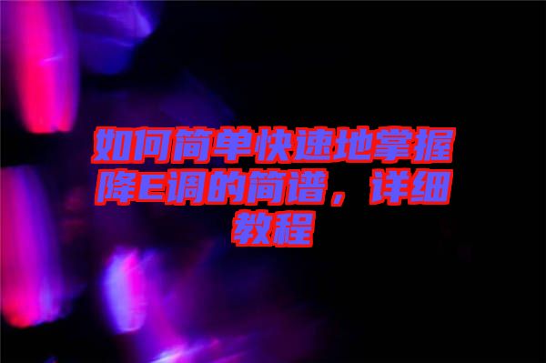 如何簡(jiǎn)單快速地掌握降E調(diào)的簡(jiǎn)譜，詳細(xì)教程