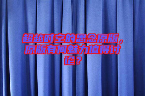 超越時(shí)空的思念原版，原版有何魅力值得討論？